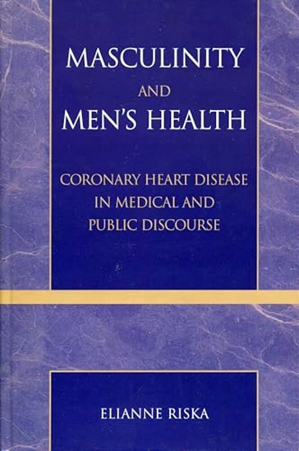 Masculinity And Men's Health: Coronary Heart Disease In Medical And Public Discourse-..