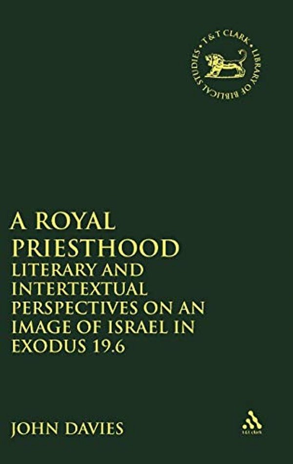 Royal Priesthood: Literary And Intertextual Perspectives On An Image Of Israel In Exodus 19.6-..