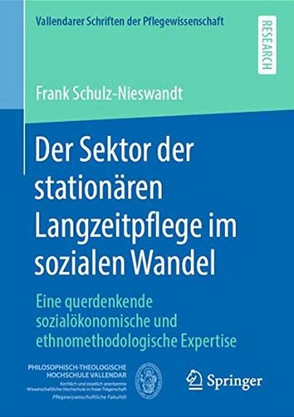 Der Sektor Der Stationären Langzeitpflege Im Sozialen Wandel: Eine Querdenkende Sozialökonomische Und Ethnomethodologische Expertise-..