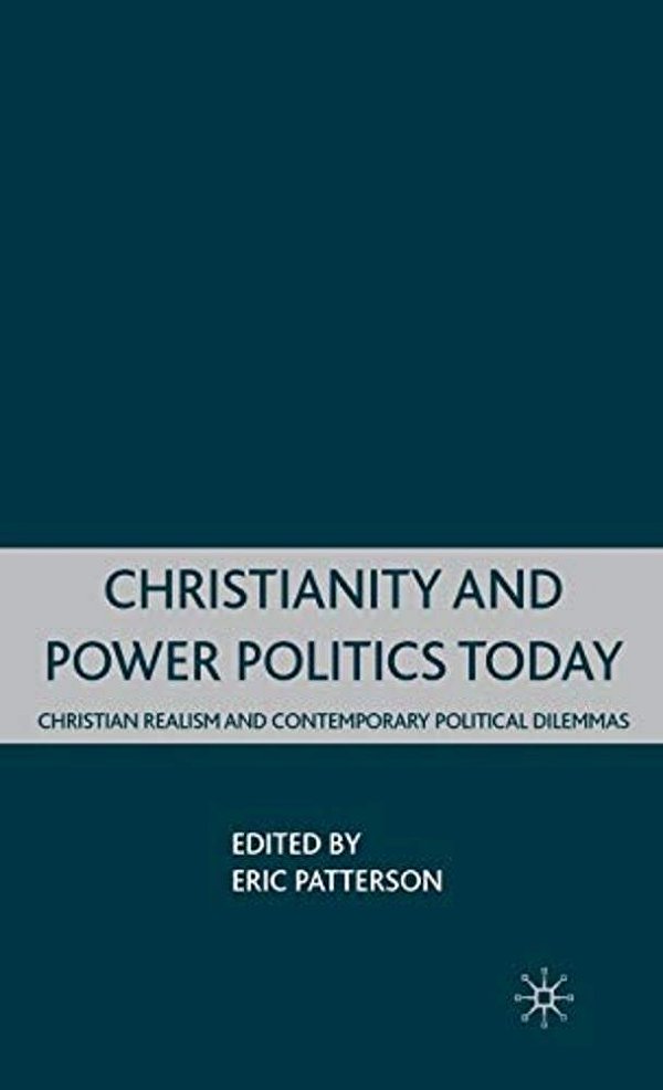 Christianity And Power Politics Today: Christian Realism And Contemporary Political Dilemmas-..
