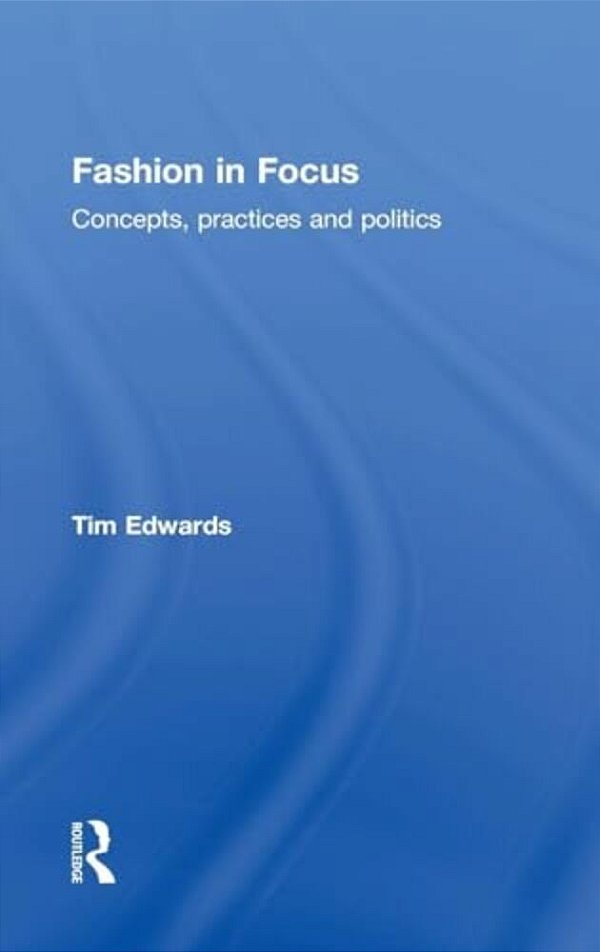 Fashion In Focus: Concepts, Practices And Politics-..