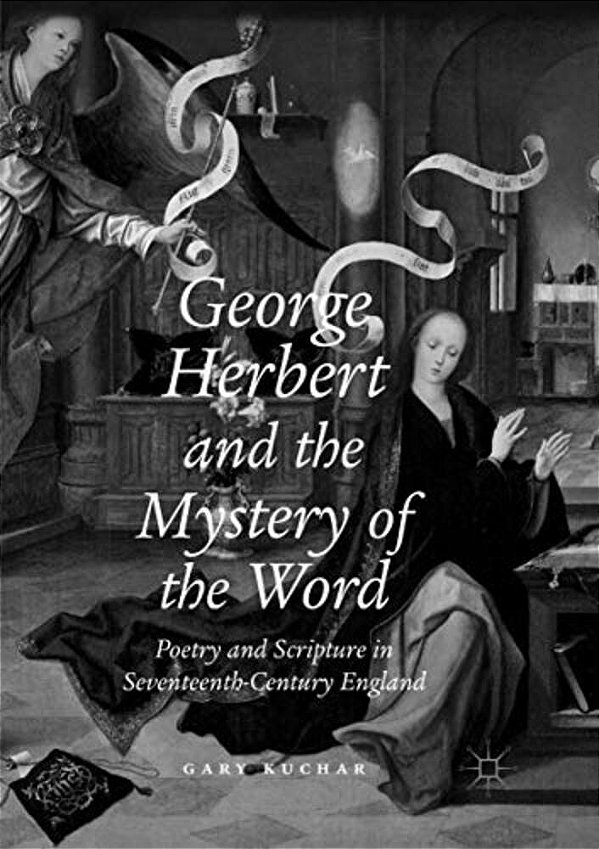 George Herbert And The Mystery Of The Word: Poetry And Scripture In Seventeenth-Century England-..