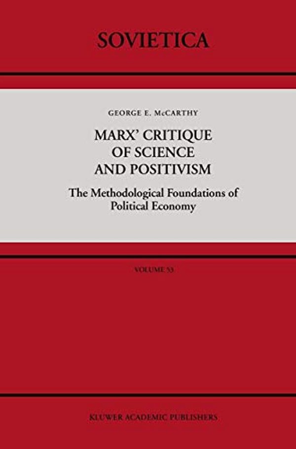Marx' Critique Of Science And Positivism: The Methodological Foundations Of Political Economy-..