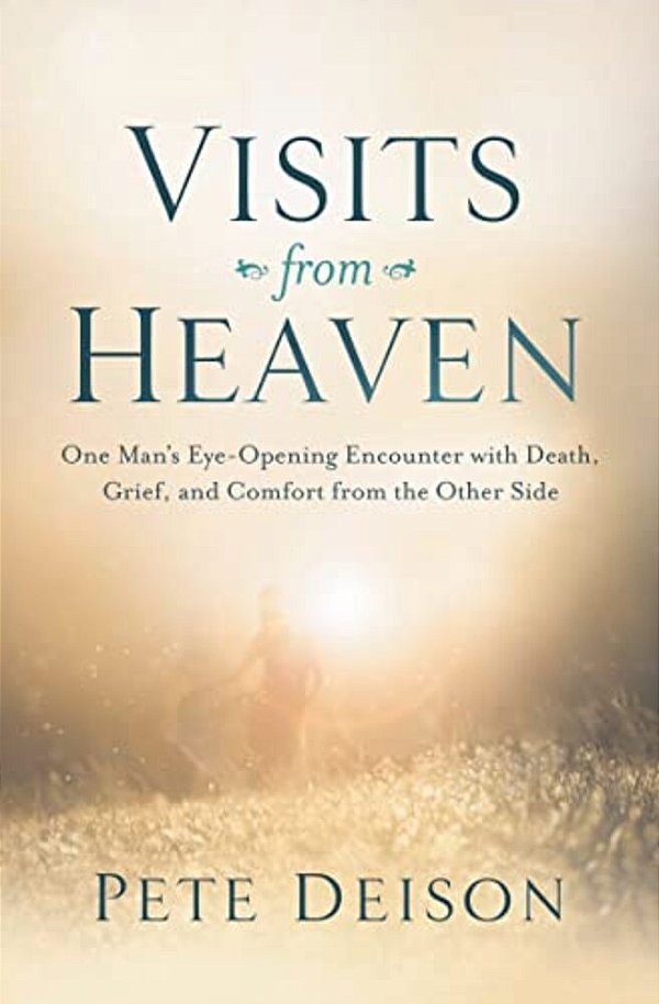 Visits From Heaven: One Man's Eye-Opening Encounter With Death, Grief, And Comfort From The Other Side-..