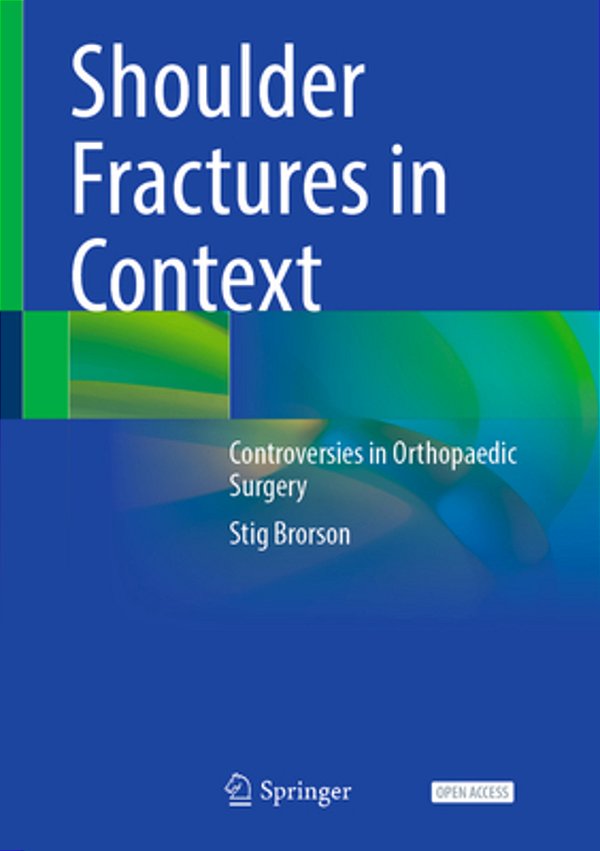 Shoulder Fractures In Context: Controversies In Orthopaedic Surgery-..