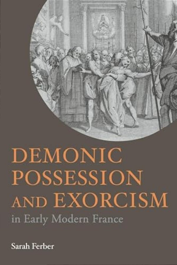 Demonic Possession And Exorcism: In Early Modern France-..