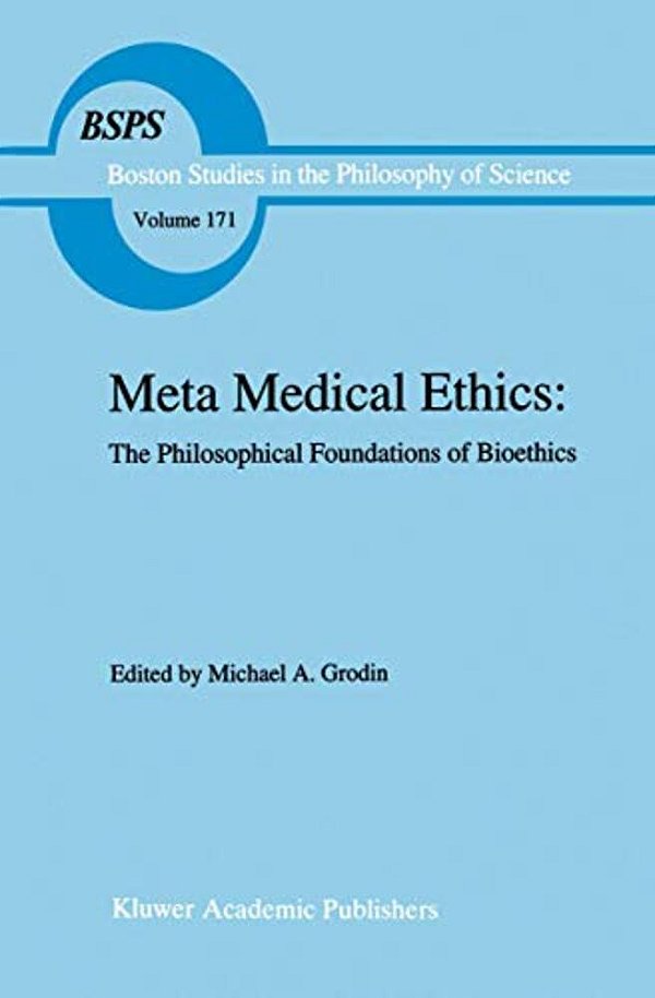 Meta Medical Ethics: The Philosophical Foundations Of Bioethics-..