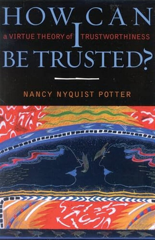 How Can I Be Trusted?: A Virtue Theory Of Trustworthiness-..