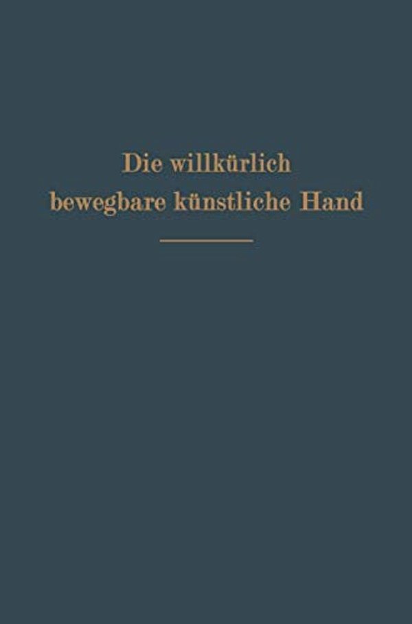 Die Willkürlich Bewegbare Künstliche Hand: Eine Anleitung Für Chirurgen Und Techniker-..