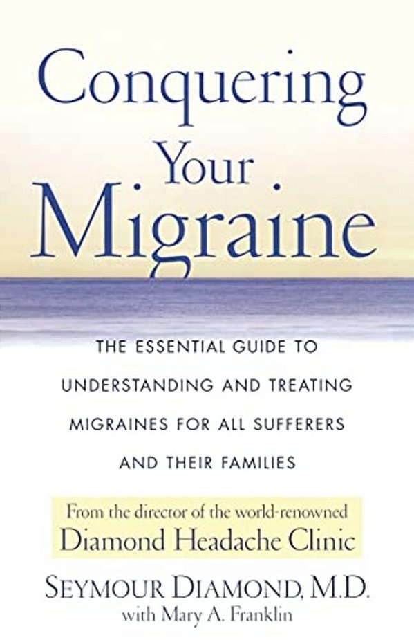 Conquering Your Migraine: The Essential Guide To Understanding And Treating Migraines For All Sufferers And Their Families-..