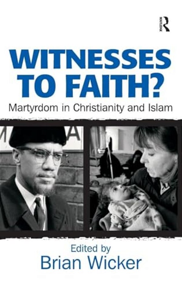 Witnesses To Faith?: Martyrdom In Christianity And Islam-..
