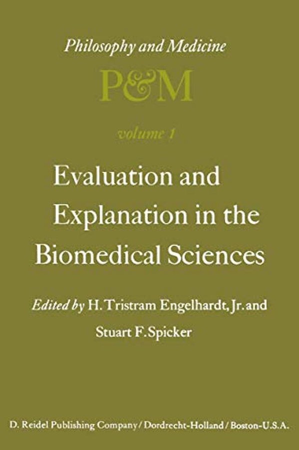 Evaluation And Explanation In The Biomedical Sciences: Proceedings Of The First Trans-Disciplinary Symposium On Philosophy And Medicine Held At Galves-..
