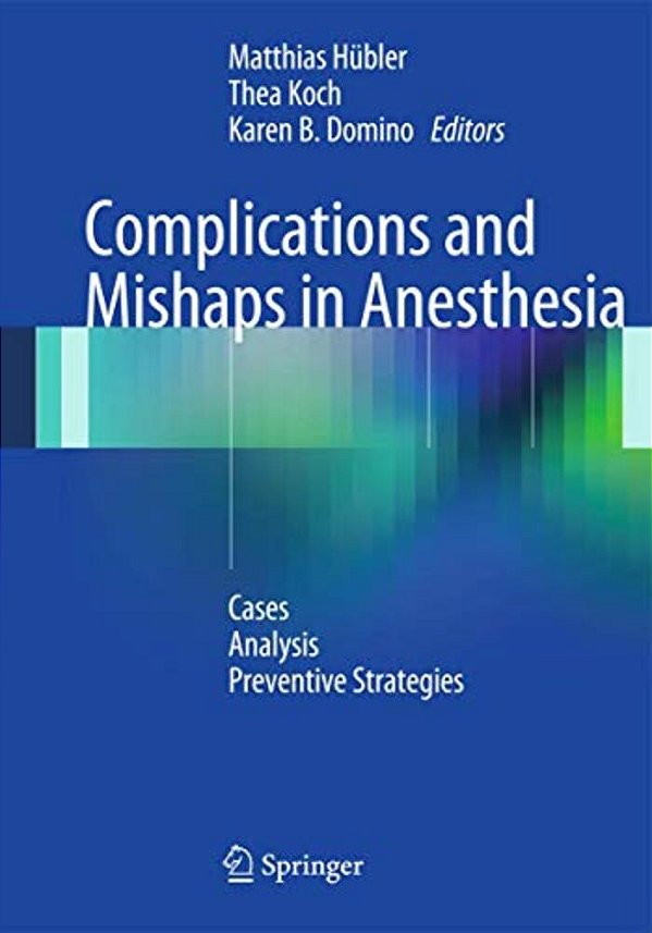 Complications And Mishaps In Anesthesia: Cases - Analysis - Preventive Strategies-..