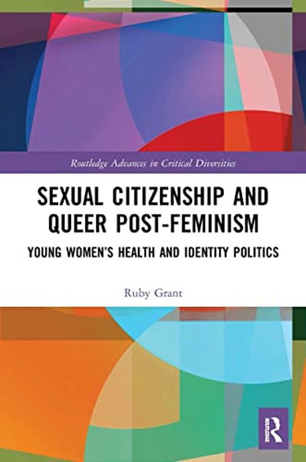 Sexual Citizenship And Queer Post-Feminism: Young Women's Health And Identity Politics-..