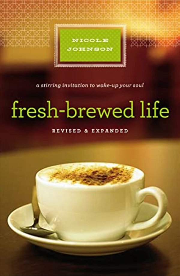 Fresh-Brewed Life Revised And Updated: A Stirring Invitation To Wake Up Your Soul-..