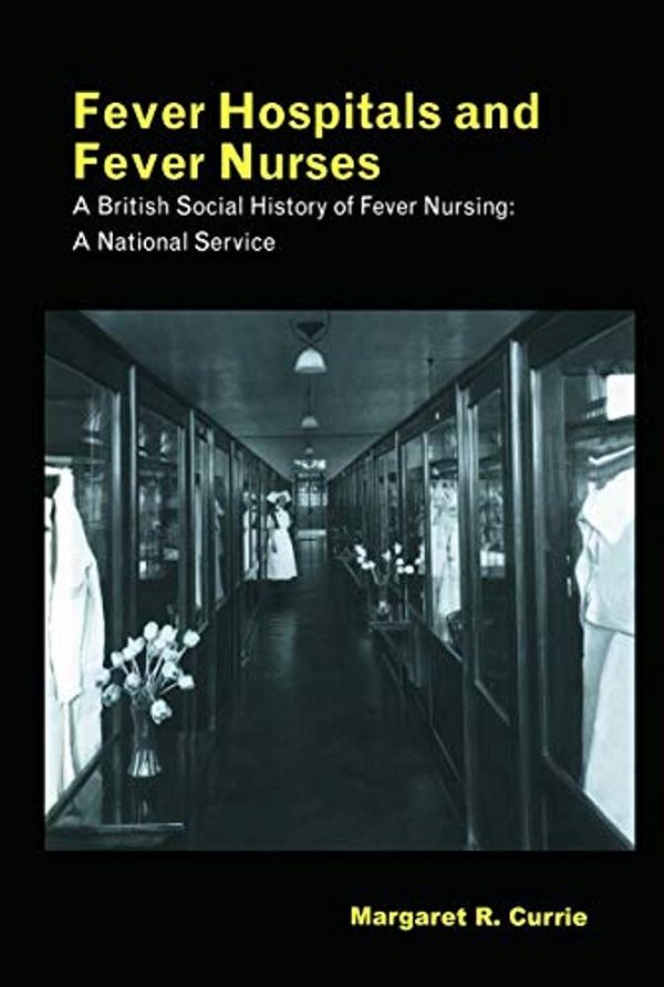 Fever Hospitals And Fever Nurses: A British Social History Of Fever Nurses: A National Service-..