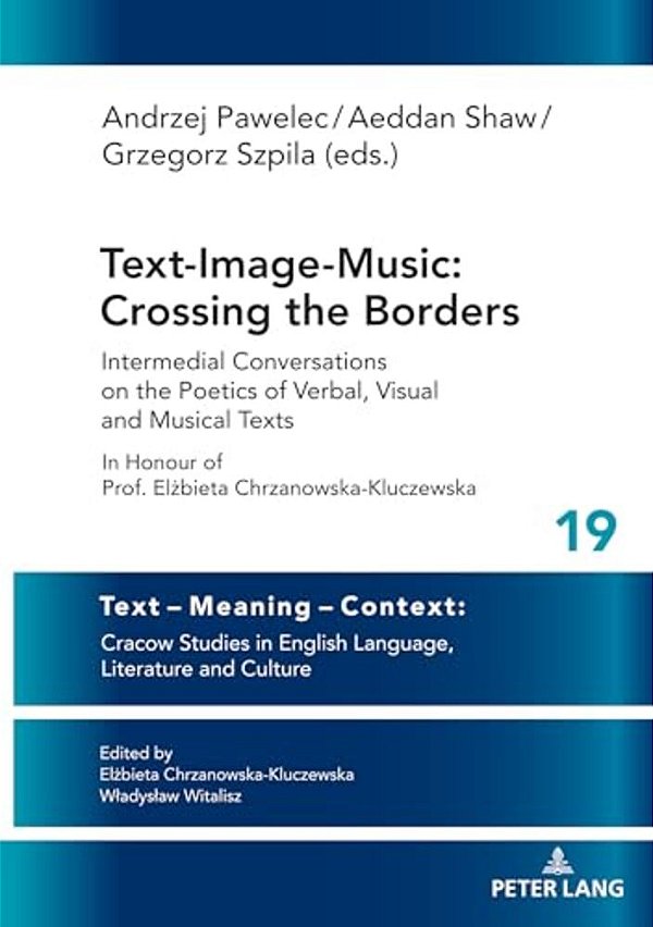 Text-Image-music: Crossing The Borders: Intermedial Conversations On The Poetics Of Verbal, Visual And Musical Texts In Honour Of Prof. Elzbieta-..