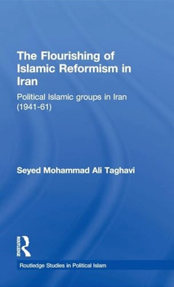 The Flourishing Of Islamic Reformism In Iran: Political Islamic Groups In Iran (1941-61)-..