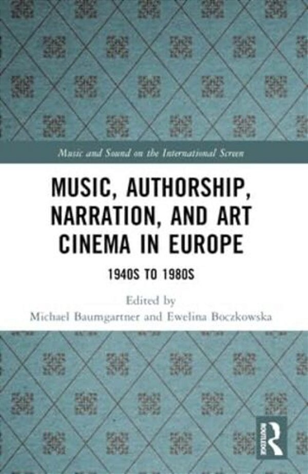Music, Authorship, Narration, And Art Cinema In Europe: 1940S To 1980S-..