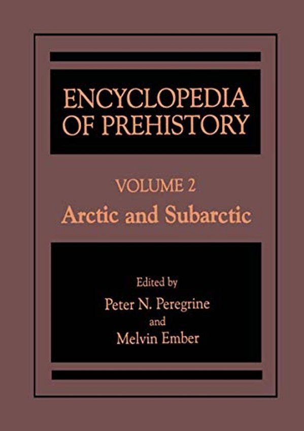 Encyclopedia Of Prehistory: Volume 2: Arctic And Subarctic-..