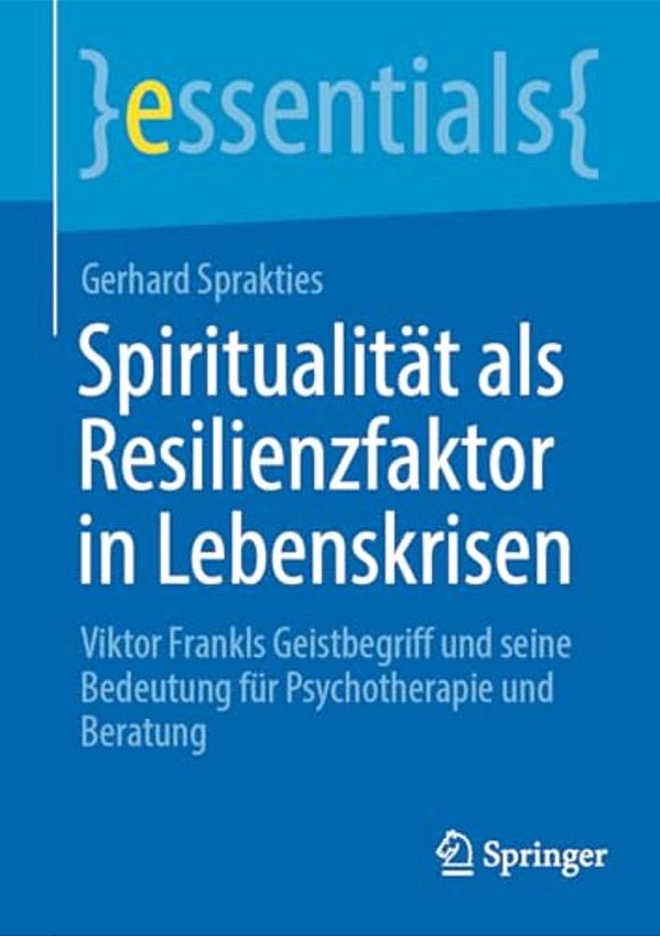 Spiritualität Als Resilienzfaktor In Lebenskrisen: Viktor Frankls Geistbegriff Und Seine Bedeutung Für Psychotherapie Und Beratung-..
