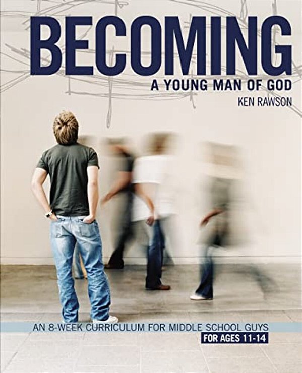 Becoming A Young Man Of God: An 8-Week Curriculum For Middle School Guys-..