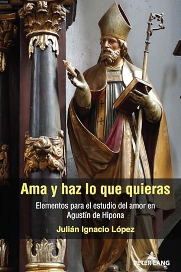 Ama Y Haz Lo Que Quieras: Elementos Para El Estudio Del Amor En Agustín De Hipona-..