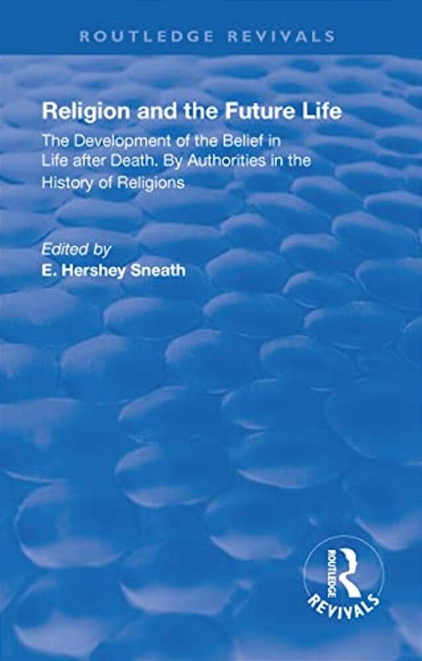 Revival: Religion And The Future Life (1922): The Development Of The Belief In Life After Death By Authorities In The History Of Religions-..