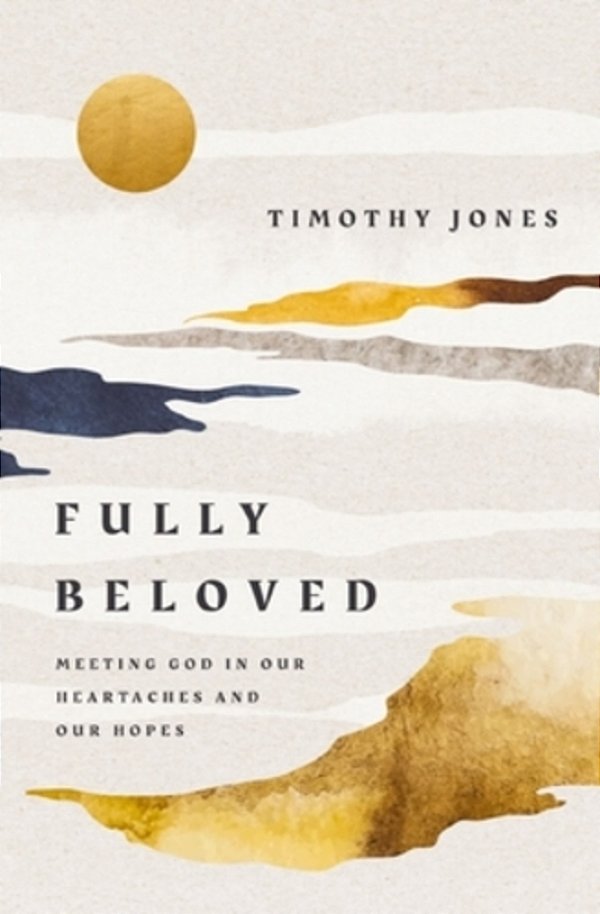 Fully Beloved: Meeting God In Our Heartaches And Our Hopes-..