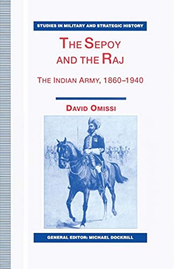 The Sepoy And The Raj: The Indian Army, 1860-1940-..