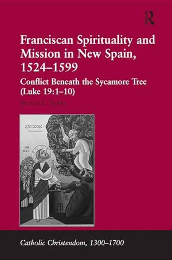 Franciscan Spirituality And Mission In New Spain, 1524-1599: Conflict Beneath The Sycamore Tree (Luke 19:1-10)-..