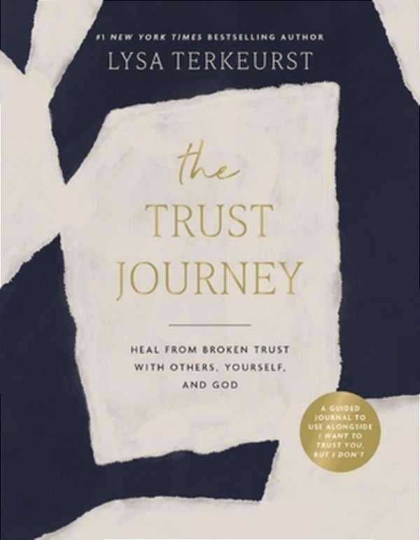 The Trust Journey: Heal From Broken Trust With Others, Yourself, And God (A Guided Journal To Use Alongside I Want To Trust You, But I Don'T)-..
