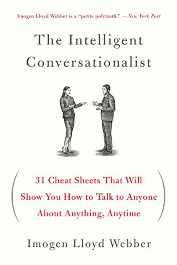 The Intelligent Conversationalist: 31 Cheat Sheets That Will Show You How To Talk To Anyone About Anything, Anytime-..