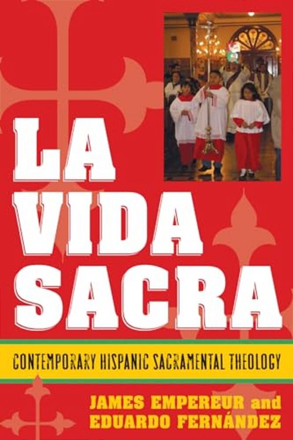 La Vida Sacra: Contemporary Hispanic Sacramental Theology-..