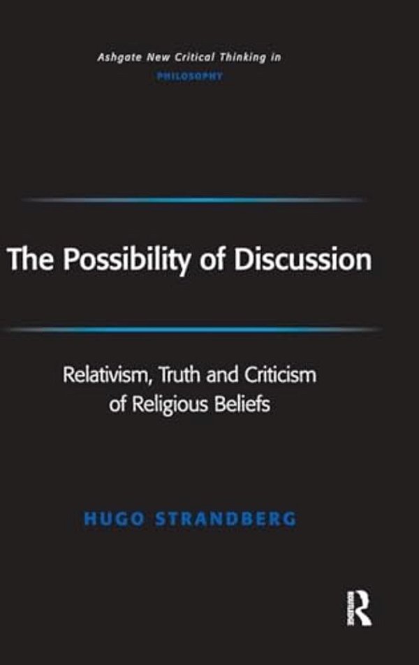 The Possibility Of Discussion: Relativism, Truth And Criticism Of Religious Beliefs-..