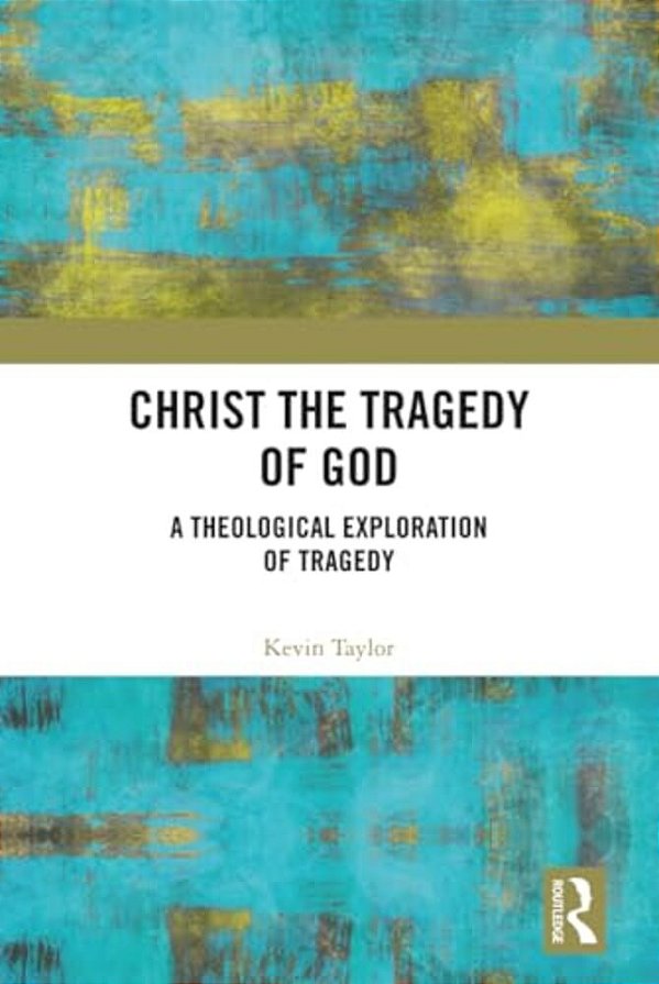 Christ The Tragedy Of God: A Theological Exploration Of Tragedy-..