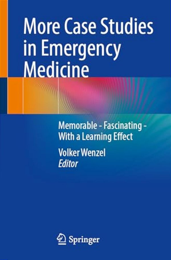 More Case Studies In Emergency Medicine: A Collection Of Memorable Clinically Relevant Cases With Clinical Pearls-..