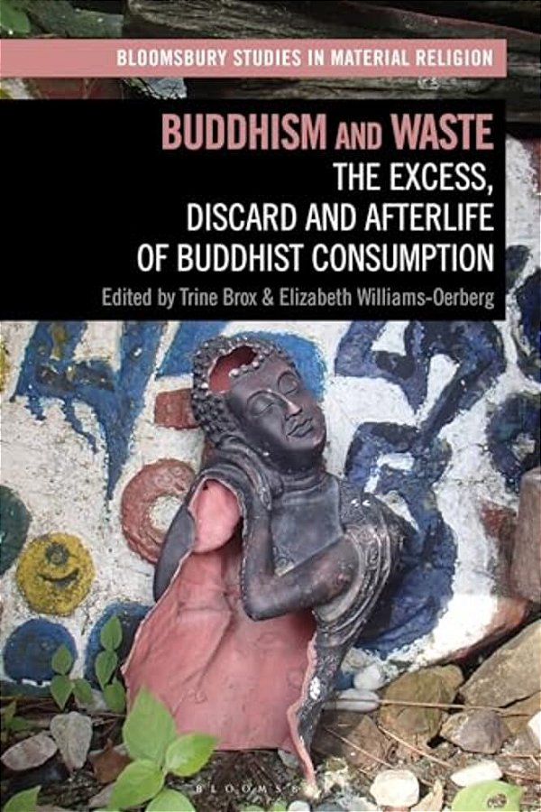 Buddhism And Waste: The Excess, Discard, And Afterlife Of Buddhist Consumption-..