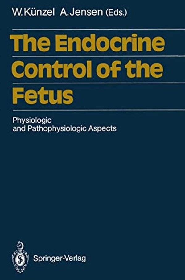 The Endocrine Control Of The Fetus: Physiologic And Pathophysiologic Aspects-..