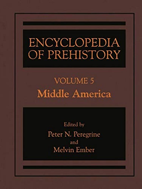 Encyclopedia Of Prehistory: Volume 5: Middle America-..