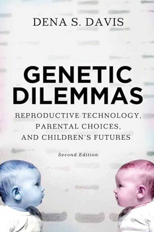 Genetic Dilemmas: Reproductive Technology, Parental Choices, And Children's Futures-..