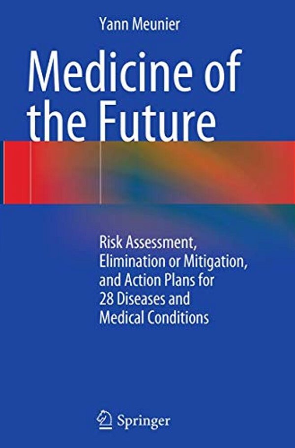 Medicine Of The Future: Risk Assessment, Elimination Or Mitigation, And Action Plans For 28 Diseases And Medical Conditions-..