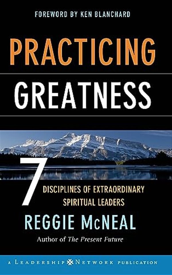 Practicing Greatness: 7 Disciplines Of Extraordinary Spiritual Leaders-..