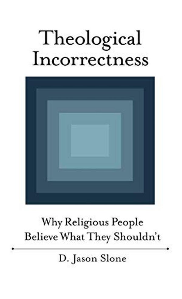 Theological Incorrectness: Why Religious People Believe What They Shouldn't-..