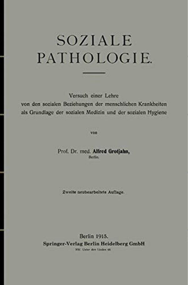 Soziale Pathologie: Versuch Einer Lehre Von Den Sozialen Beziehungen Der Menschlichen Krankheiten Als Grundlage Der Sozialen Medizin Und Der Sozialen-..