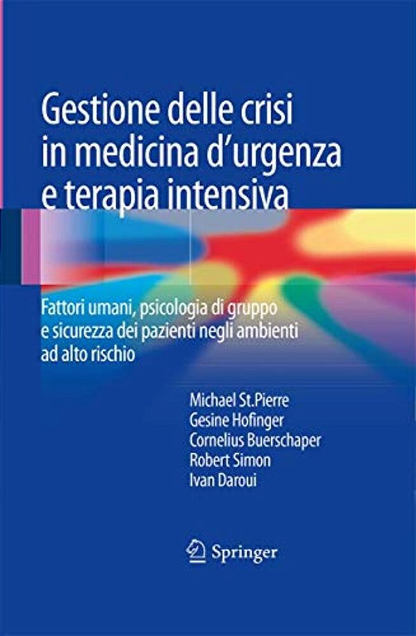 Gestione Delle Crisi In Medicina D'Urgenza E Terapia Intensiva: Fattori Umani, Psicologia Di Gruppo E Sicurezza Dei Pazienti Negli Ambienti Ad Alto Ri-..