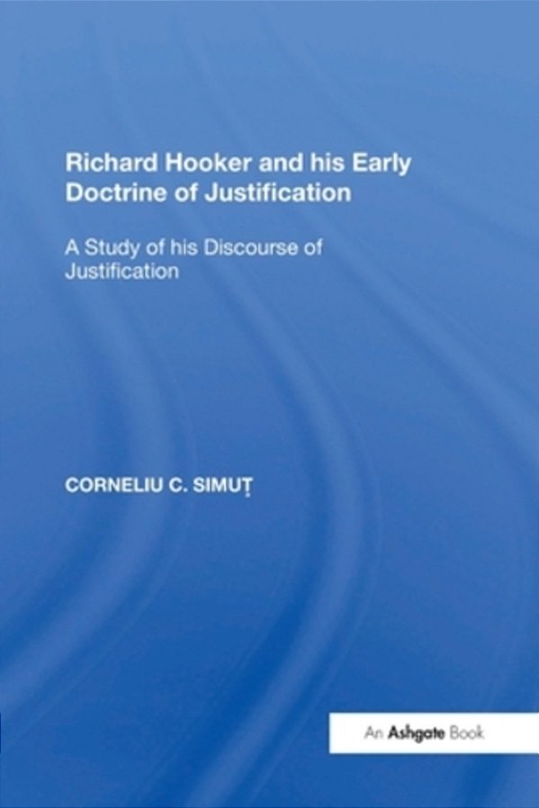 Richard Hooker And His Early Doctrine Of Justification: A Study Of His Discourse Of Justification-..