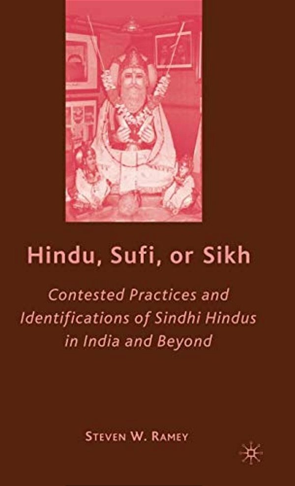 Hindu, Sufi, Or Sikh: Contested Practices And Identifications Of Sindhi Hindus In India And Beyond-..