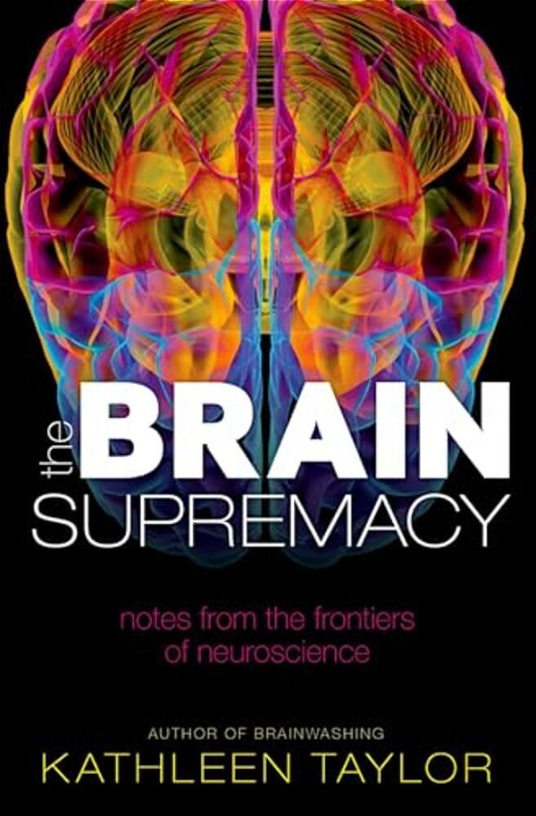 The Brain Supremacy: Notes From The Frontiers Of Neuroscience-..