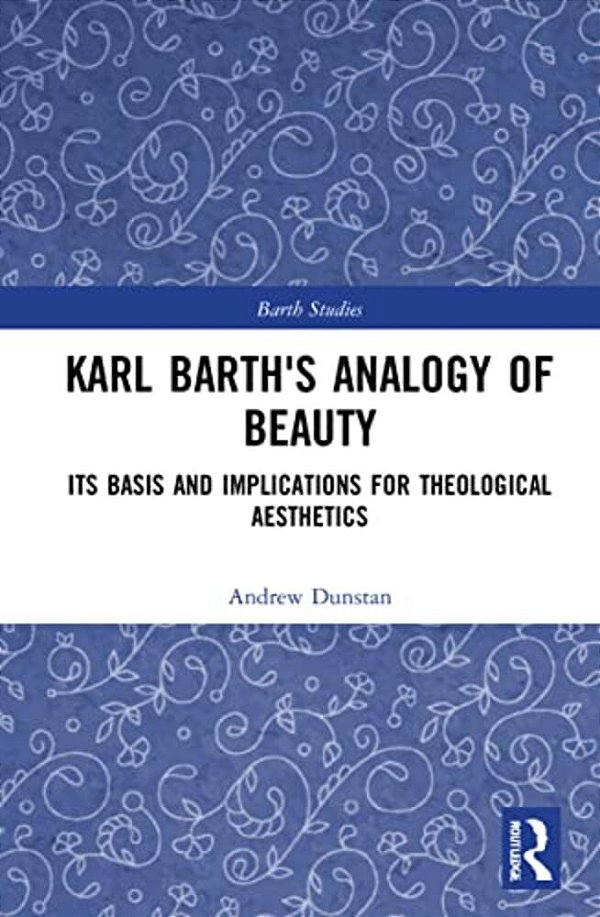 Karl Barth's Analogy Of Beauty: Its Basis And Implications For Theological Aesthetics-..